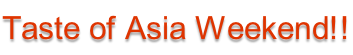 Taste of Asia Weekend!!